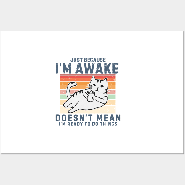 Just Because I'm Awake Doesn't Mean I'm Ready To Do Things. Retro design With a Cute cat drinking coffee. Wall Art by TreSiameseTee